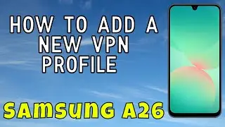 How to Add a New VPN Profile Samsung A26 - Easy Guide