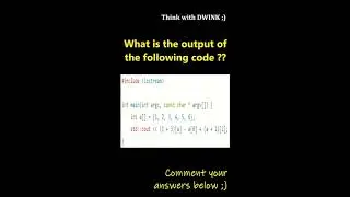 What is the output of the given code?? Think with DWINK ;)