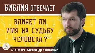 Влияет ли имя на судьбу человека ?  Священник Александр Сатомский