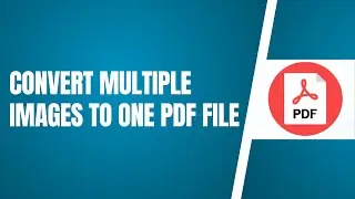 How To Convert Multiple Images To One PDF File (Tutorial)