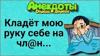 Кладёт Мою Руку Себе на Чл@н... Анекдоты Смешные до Слёз!