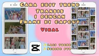 CARA EDIT TREND TRANSISI ESTETIK DENGAN FRAME TERBARU CAPCUT