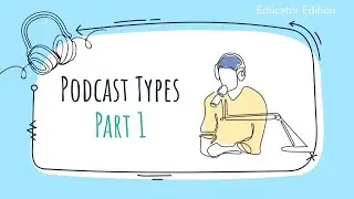 Podcast Types Part 1-  Educator Edition