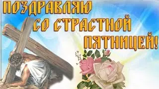 Страстная Пятница. Великая Пятница. Поздравление со Страстной Пятницей!