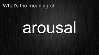 What's the meaning of "arousal", How to pronounce it?