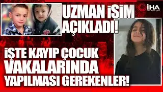 Uzmanı, Çocuk Kaçırma ve Kayıp Çocuk Vakalarında Yapılması Gerekenleri Anlattı