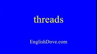 How to pronounce threads in American English.