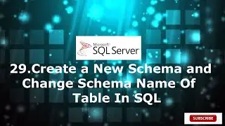 29.Create a New Schema and Change Schema Name Of Table In SQL