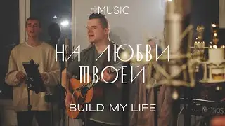 На Любви Твоей | Build My Life - Housefires | 