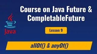 Lesson 9 - Java CompletableFuture methods anyOf() and  allOf()