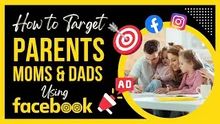 How to Target Parents on Facebook Ads and Instagram Ads | Targeting Moms & Dads