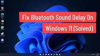 Fix Bluetooth Sound Delay on Windows 11 (Solved)