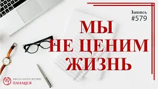 579 Мы не ценим жизнь