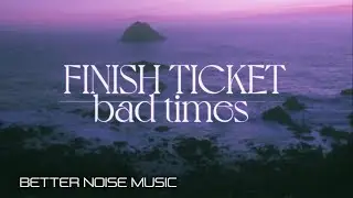 Finish Ticket - Bad Times (Official Video)