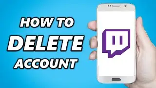 How to Delete Twitch Account On Phone