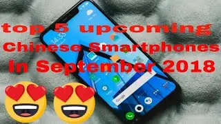 Top 5 Chinese smartphones Coming in september 2018