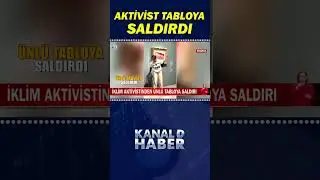 İklim Aktivistinden Ünlü Tabloya Saldırı! Dikkat Çeken 