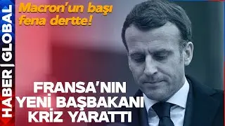 Fransa'nın Yeni Başbakanı Kriz Yarattı!