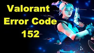 Valorant Error Code 152 Problem Solved | Fix Error Code - 152