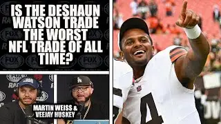 Is Deshaun Watson the Worst Trade NFL History? l MARTIN WEISS & VEEJAY HUSKEY