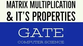 VIDEO 17 | MATRIX MULTIPLICATION & IT'S PROPERTIES | GATE COMPUTER SCIENCE