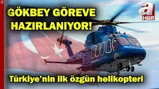 Gökbey göreve hazırlanıyor! Türkiye’nin ilk özgün helikopteri | A Haber