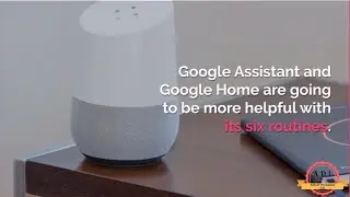Top 6 Google Assistant and Google Home Routines that will make your life Easier