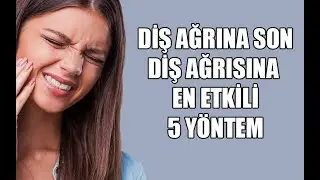 Diş Ağrısına son-5 etkili yöntem