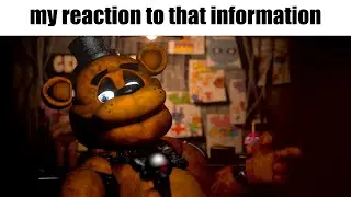 my reaction to that information but it's FNAF