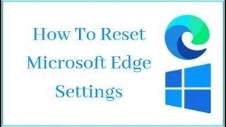 How To Reset Microsoft Edge Settings To Their Original Default Settings On Windows 10