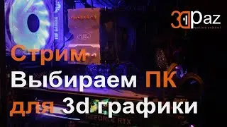 Стрим. Выбираем ПК для 3д графики