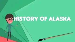 What is History of Alaska?, Explain History of Alaska, Define History of Alaska