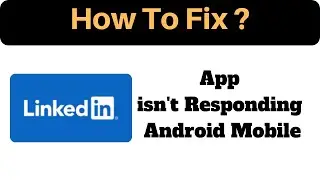 How to Fix Linkedin isn't Responding Error in Android & Ios Mobile Phones