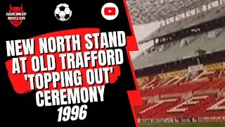 New Old Trafford North Stand Topping Out Ceremony 1996