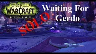 WoW-Legion-Waiting For Gerdo SOLO - Glory Of The Legion Hero