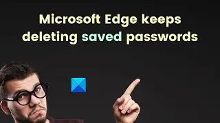 Microsoft Edge keeps deleting saved passwords