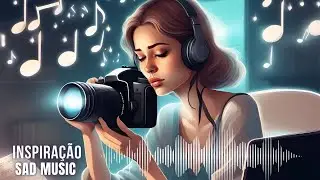 🎨🎶 MÚSICA TRISTE PARA INSPIRAÇÃO E CRIATIVIDADE: FOTOGRAFE MELHOR