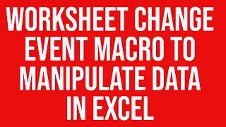 Worksheet Change Event Macro to Manipulate Data