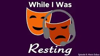 While I Was Resting Episode 8: Alexis Dubus