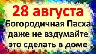 28 августа народный церковный праздник день Успения Пресвятой Богородицы. Что нельзя делать. Приметы