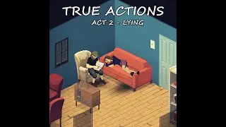True Actions. Act 2 - Lying [released]