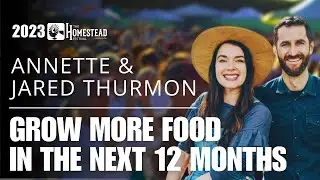 Annette & Jared Thurmon: Why You Should Grow More Food in the Next Year (2023)