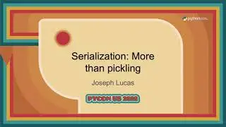 Talk - Joseph Lucas: Serialization  More than pickling