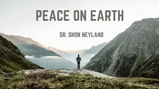 PEACE ON EARTH | DR. SHON NEYLAND