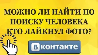 Можно ли найти по поиску человека кто лайкнул фото в ВКонтакте с телефона?