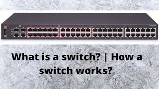 What is a switch | How a switch works? | Network switch. 
