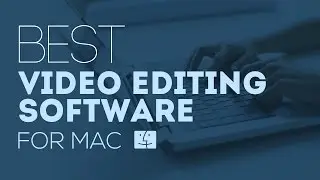 Best Video Editing Software for Mac:  Easily Edit Videos on your Mac