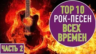 ТОП 10 РОК ПЕСЕН ВСЕХ ВРЕМЕН ЧАСТЬ 2 | TOP 10 ROCK SONGS OF ALL TIME PART II