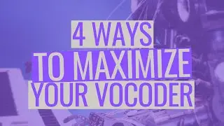 Vocals: 4 Ways to Maximize Your Vocoder