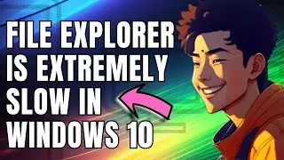 How To Fix File Explorer is Extremely Slow In Windows 10